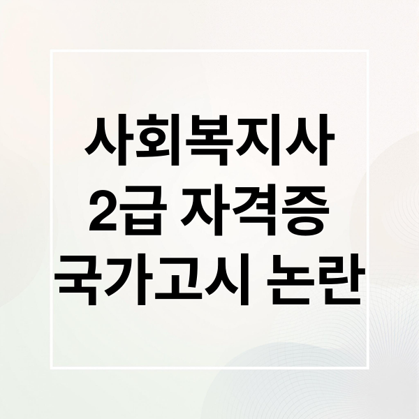 사회복지사
2급 자격증
국가고시 논란 (사회복지사 2급 국가고시 전환)