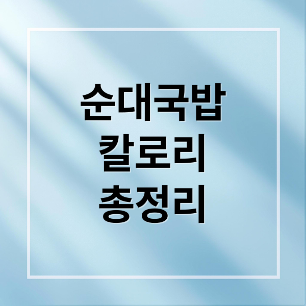 순대국밥
칼로리
총정리 (순대국밥 칼로리 영양성분)