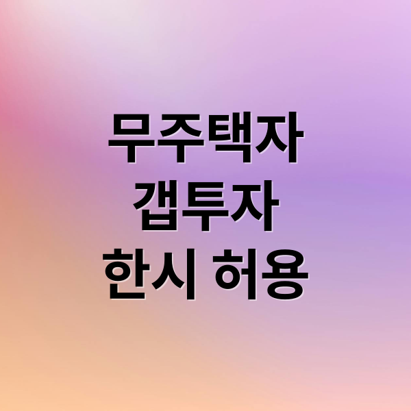 무주택자
갭투자
한시 허용 (무주택자 갭투자 한시 허용)