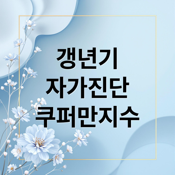 갱년기
자가진단
쿠퍼만지수 (갱년기 테스트 쿠퍼만 지수)