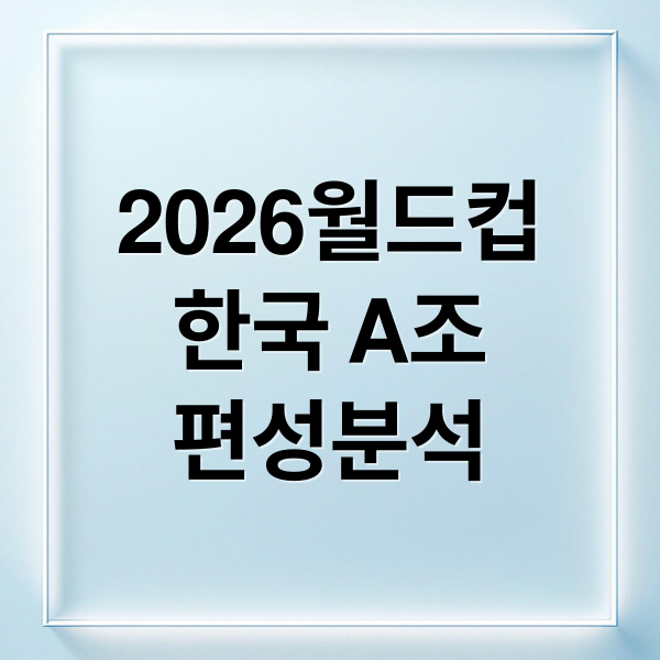 2026월드컵
한국 A조
편성분석 (2026 북중미월드컵 조추첨 대한민국)