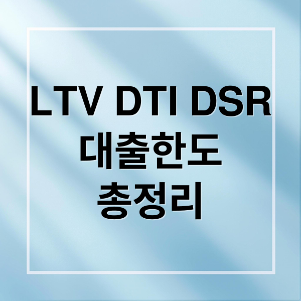 LTV DTI DSR
대출한도
총정리 (LTV DTI DSR)