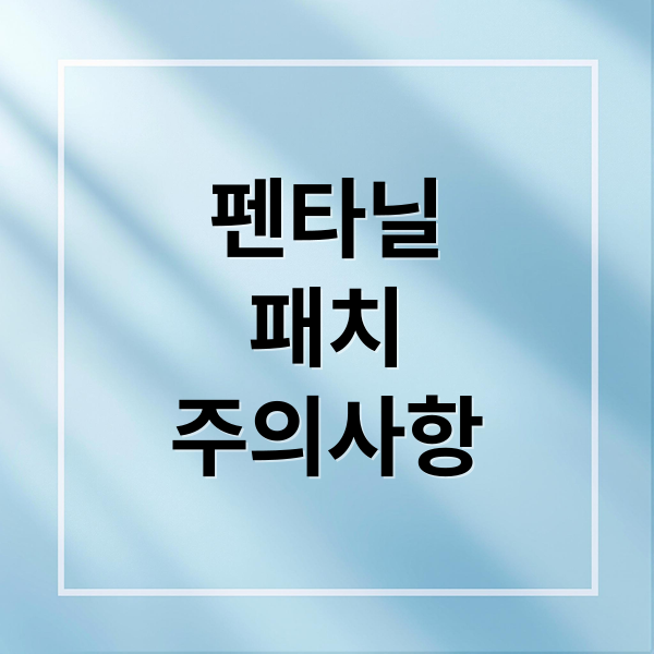 펜타닐
패치
주의사항 (펜타닐 패치 효능 부작용)