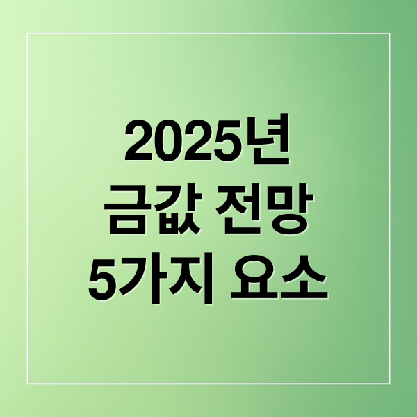 2025년
금값 전망
5가지 요소 (금 시세 5가지 변수)