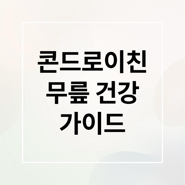 콘드로이친
무릎 건강
가이드 (콘드로이친 효능 부작용)