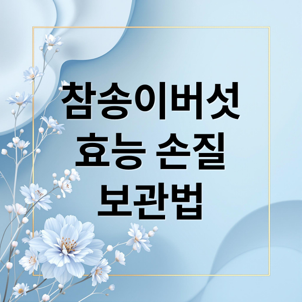 참송이버섯
효능 손질
보관법 (참송이버섯 요리 보관 효능 부작용)