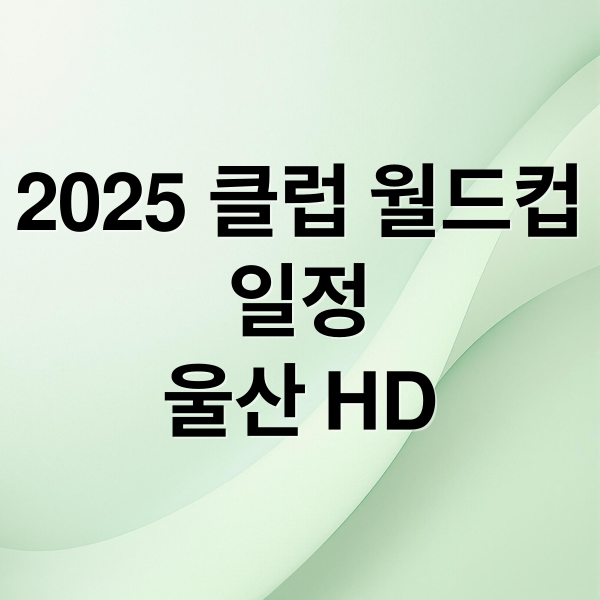 2025 클럽 월드컵
일정
울산 HD (피파 클럽월드컵)