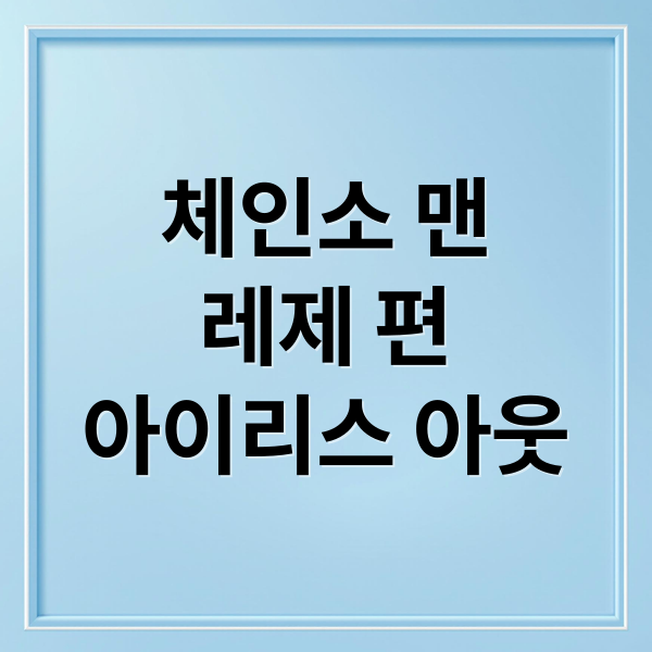 체인소 맨
레제 편
아이리스 아웃 (아이리스 아웃 극장판 체인소)