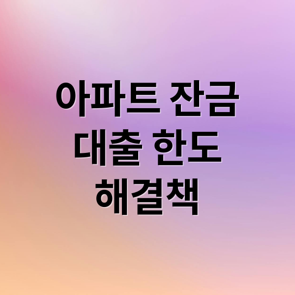 아파트 잔금
대출 한도
해결책 (아파트 잔금 대출 한도 부족)