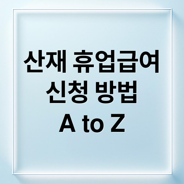 산재 휴업급여
신청 방법
A to Z (산재 휴업급여)