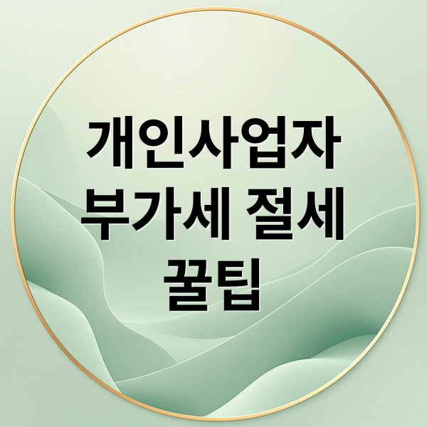 개인사업자
부가세 절세
꿀팁 (부가세 신고 절세 비용 항목)