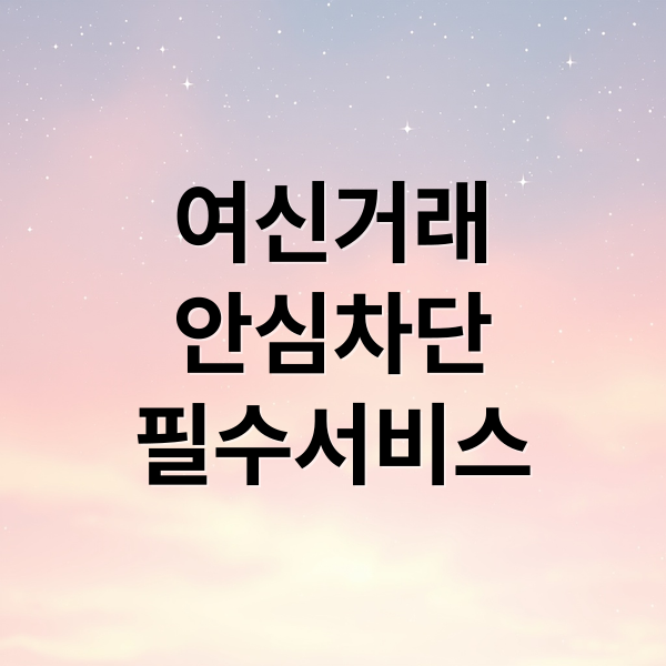 여신거래
안심차단
필수서비스 (여신거래 안심차단 서비스)
