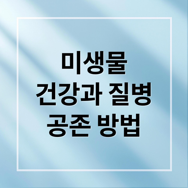 미생물
건강과 질병
공존 방법 (주변의 미생물 세계)