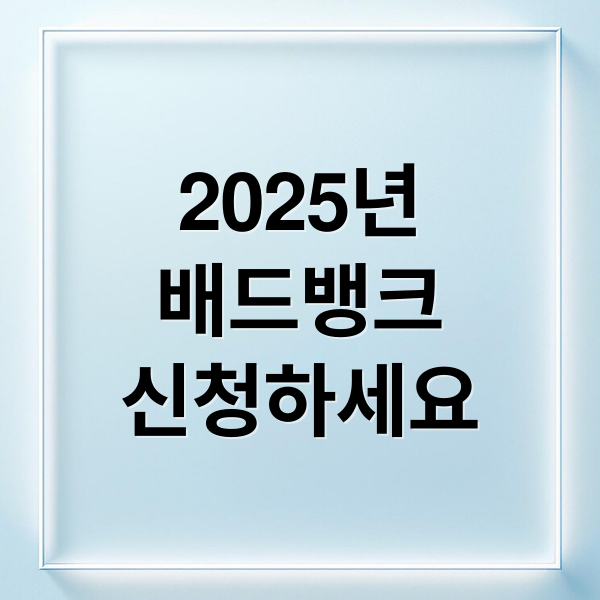 2025년
배드뱅크
신청하세요 (배드뱅크 신청 대상자)