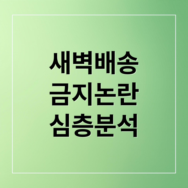 새벽배송
금지논란
심층분석 (새벽 배송 금지 소상공인)