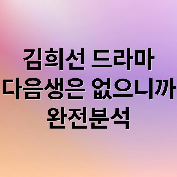 김희선 드라마
다음생은 없으니까
완전분석 (다음생은 없으니까 TV조선 드라마)