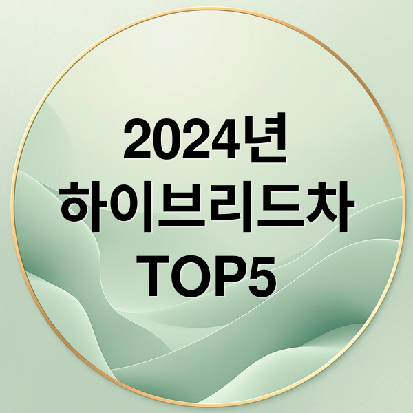 2024년
하이브리드차
TOP5 (하이브리드 자동차 TOP5 추천)