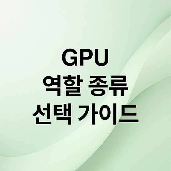 GPU
역할 종류
선택 가이드 (GPU뜻)
