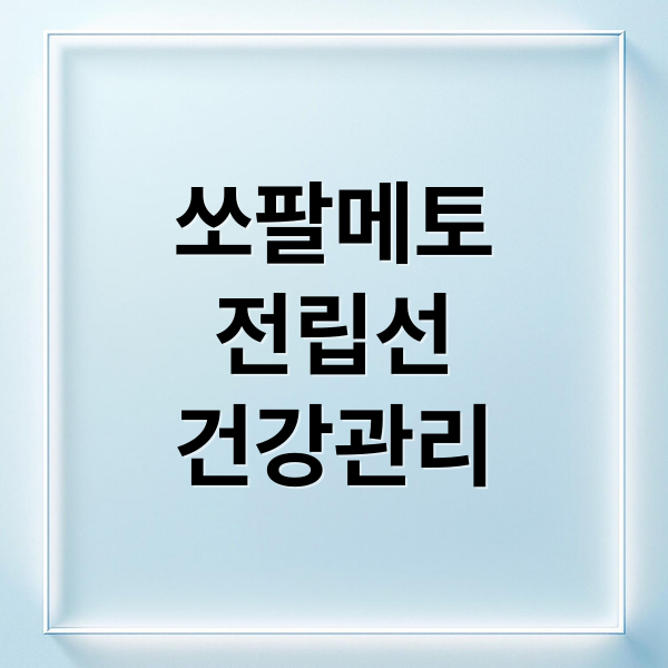 쏘팔메토
전립선
건강관리 (쏘팔메토 효능)