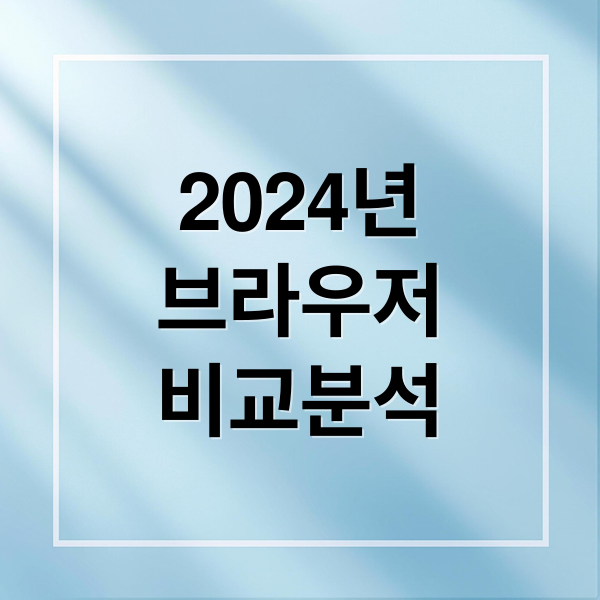 2024년
브라우저
비교분석 (브라우저별 차이점과 추천 사용 환경)