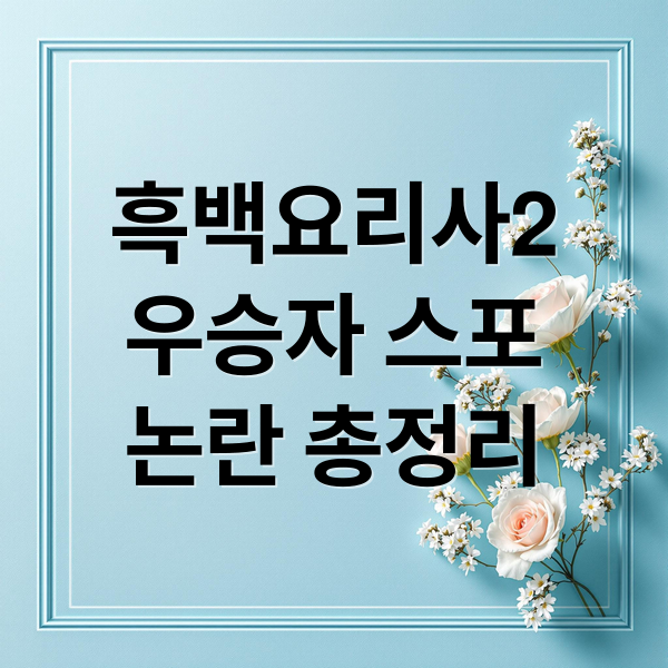 흑백요리사2
우승자 스포
논란 총정리 (흑백요리사2 우승자 스포)