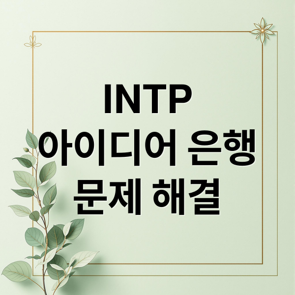 INTP
아이디어 은행
문제 해결 (INTP 특징)