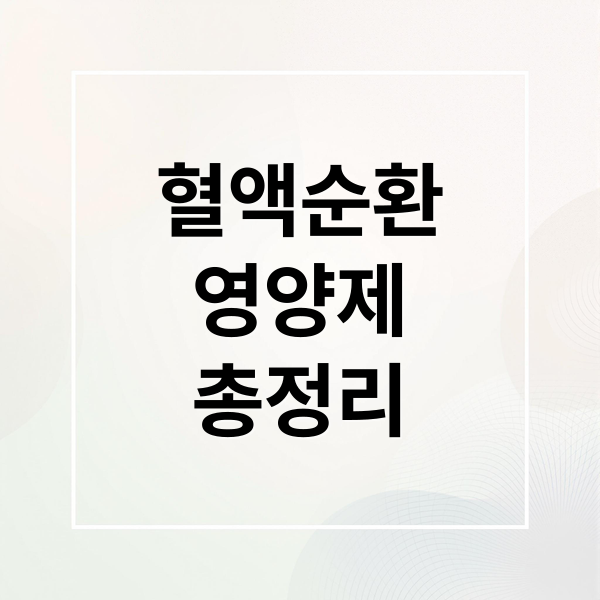 혈액순환
영양제
총정리 (혈액순환 영양제 추천)