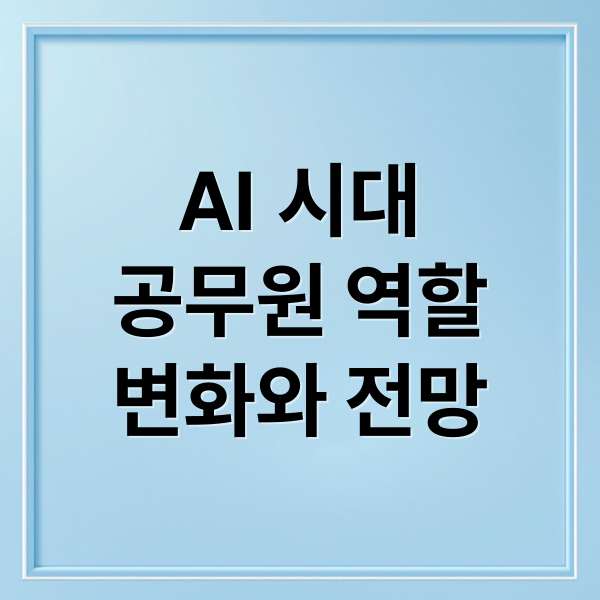 AI 시대
공무원 역할
변화와 전망 (AI 시대 공무원 위상 책임)