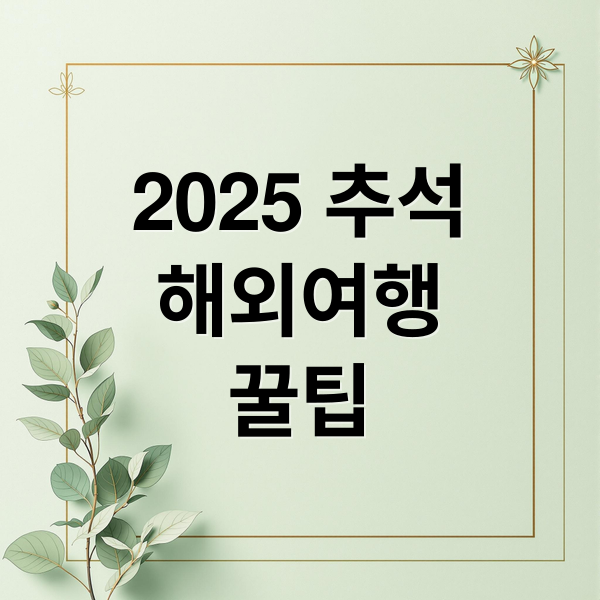 2025 추석 해외여행 꿀팁 (2025 추석 황금연휴 해외여행 꿀팁)