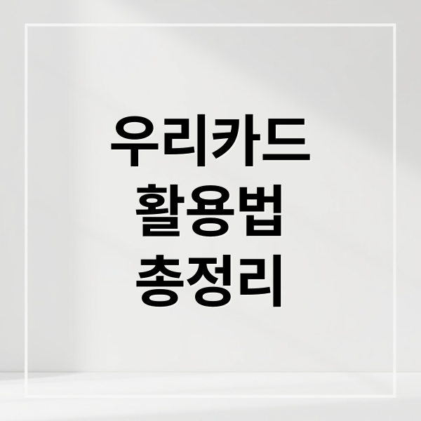 우리카드
활용법
총정리 (우리카드 홈페이지 바로가기)