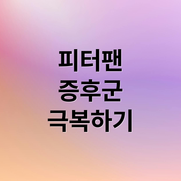 피터팬
증후군
극복하기 (피터팬 증후군)
