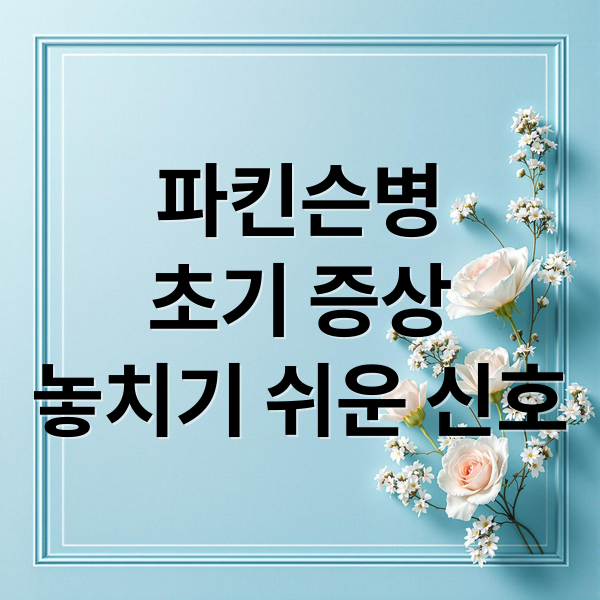 파킨슨병
초기 증상
놓치기 쉬운 신호 (파킨슨병 초기증상)