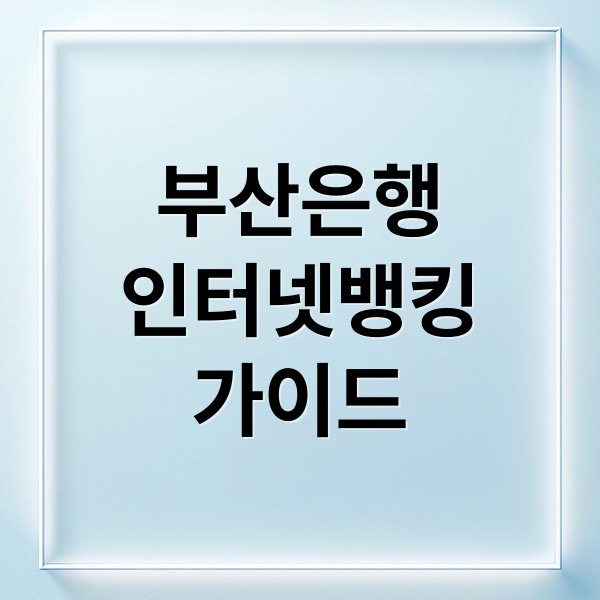 부산은행
인터넷뱅킹
가이드 (부산은행 인터넷뱅킹 홈페이지)