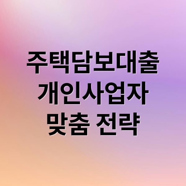 주택담보대출
개인사업자
맞춤 전략 (주택 담보대출)