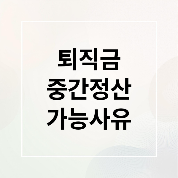 퇴직금
중간정산
가능사유 (퇴직금 중간정산)