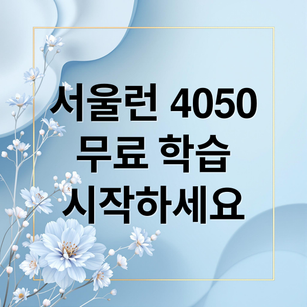 서울런 4050
무료 학습
시작하세요 (서울시 평생학습포털)