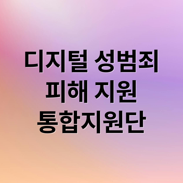 디지털 성범죄
피해 지원
통합지원단 (디지털 성범죄 피해 대응 통합지원단)