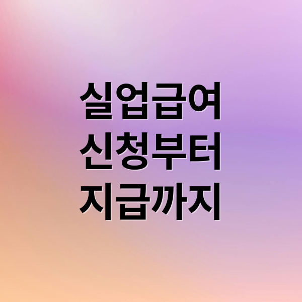 실업급여
신청부터
지급까지 (실업급여 신청방법 기준 절차)