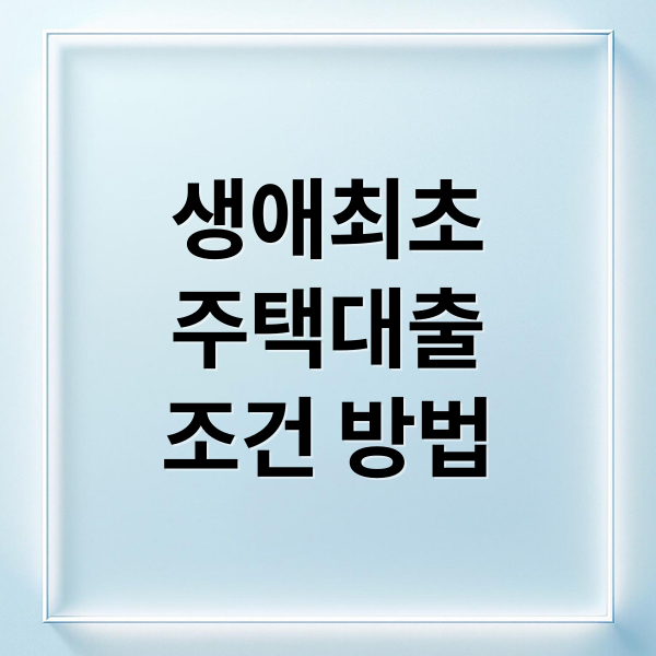 생애최초
주택대출
조건 방법 (생애최초 주택대출)