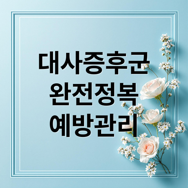 대사증후군
완전정복
예방관리 (대사증후군이란? 대사증후군 증상 기본정보)