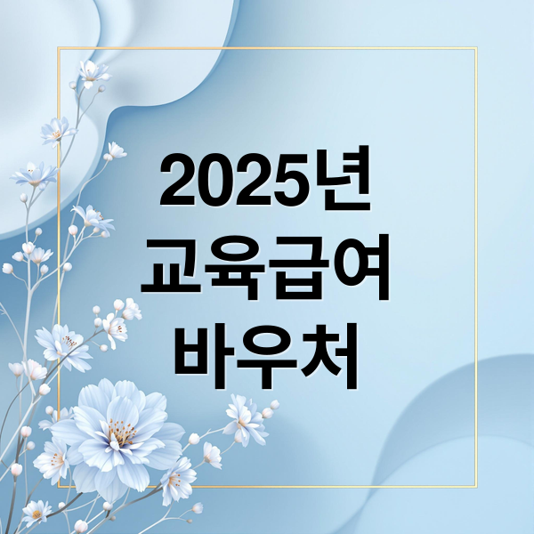 2025년
교육급여
바우처 (교육급여 바우처 신청방법 지원금액)