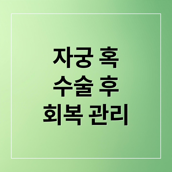 자궁 혹
수술 후
회복 관리 (자궁 혹 수술 후 관리)