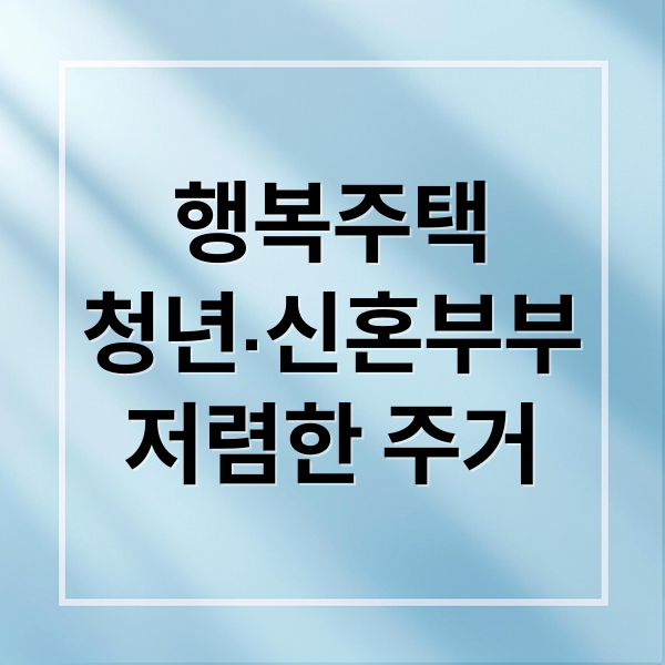 행복주택
청년·신혼부부
저렴한 주거 (행복주택 장기안심주택)