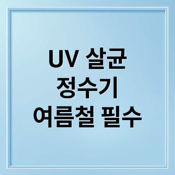 UV 살균
정수기
여름철 필수 (UV 살균 필터 정수기 자외선)