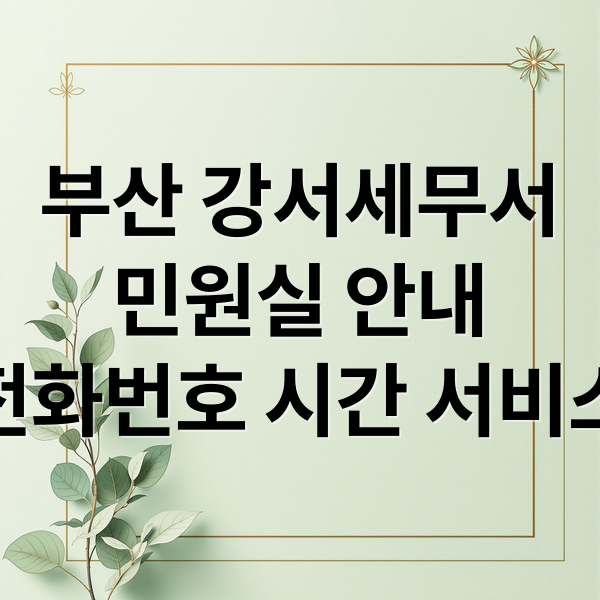 부산 강서세무서
민원실 안내
전화번호 시간 서비스 (부산 강서세무서 민원실 전화번호 영업시간)