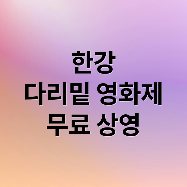 한강
다리밑 영화제
무료 상영 (한강다리밑 영화제)
