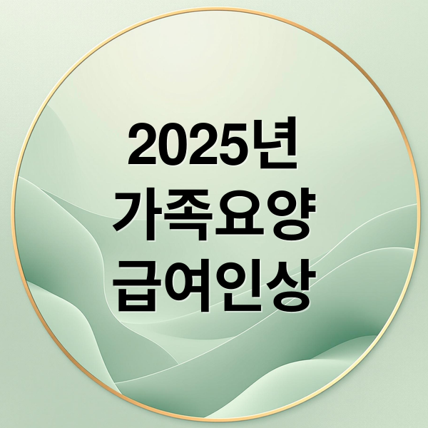 2025년
가족요양
급여인상 (재가 가족요양보호사 급여 2025년)