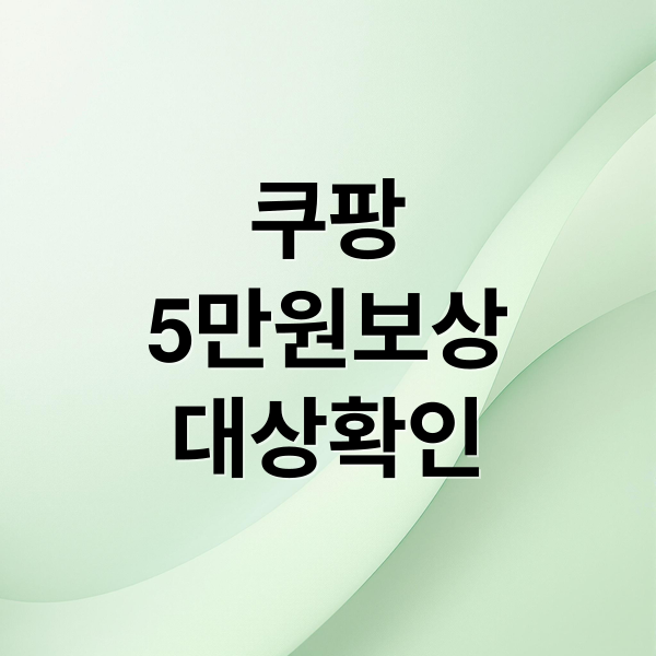 쿠팡
5만원보상
대상확인 (쿠팡 5만 원 보상 대상 확인)