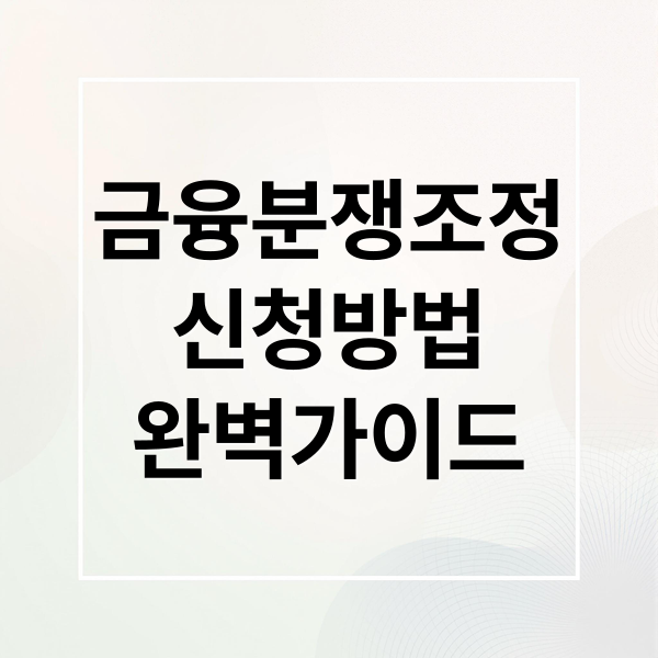 금융분쟁조정
신청방법
완벽가이드 (금융분쟁조정 신청방법)