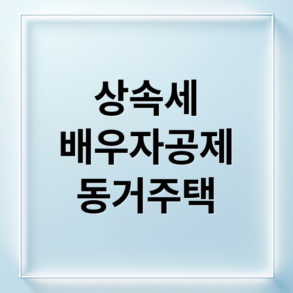 상속세
배우자공제
동거주택 (상속세 배우자공제 동거주택공제)